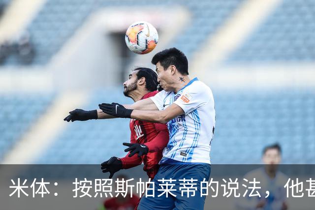 米体：按照斯帕莱蒂的说法，他甚至不知道队员们是否还愿听他指挥